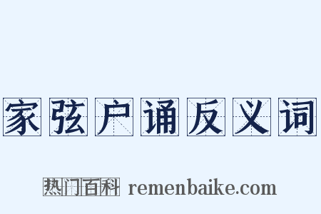 家弦户诵反义词是什么意思的图片